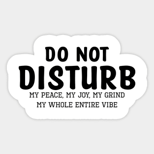 Do not Disturb my peace my joy my grind my whole entire vibe Sticker